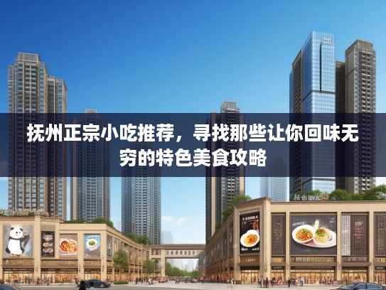 抚州正宗小吃推荐，寻找那些让你回味无穷的特色美食攻略