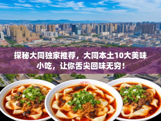 探秘大同独家推荐，大同本土10大美味小吃，让你舌尖回味无穷！