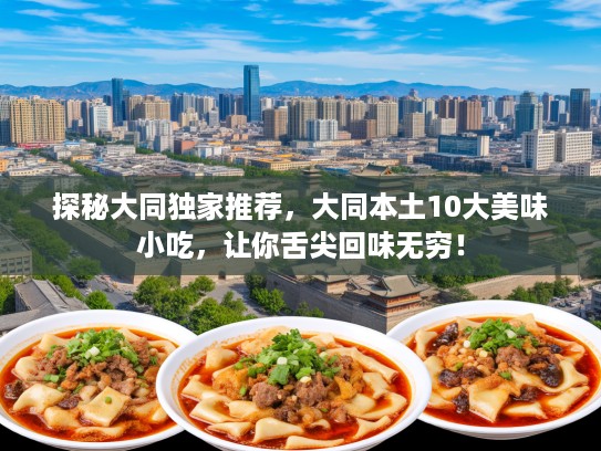 探秘大同独家推荐，大同本土10大美味小吃，让你舌尖回味无穷！