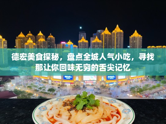 德宏美食探秘，盘点全城人气小吃，寻找那让你回味无穷的舌尖记忆