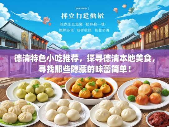 德清特色小吃推荐，探寻德清本地美食，寻找那些隐藏的味蕾简单！