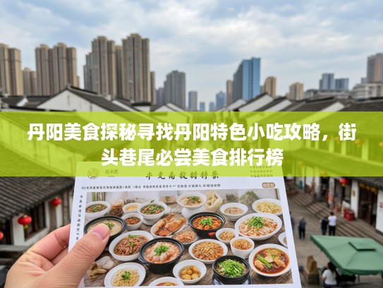 丹阳美食探秘寻找丹阳特色小吃攻略，街头巷尾必尝美食排行榜