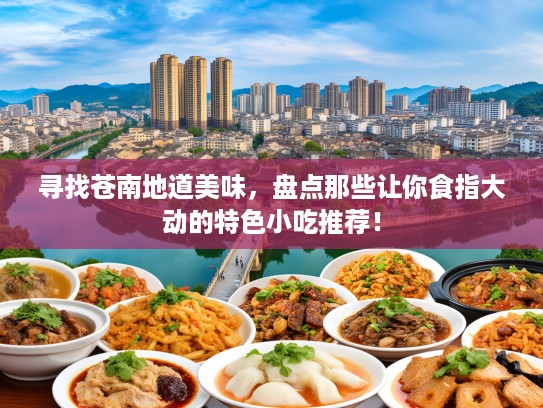 寻找苍南地道美味，盘点那些让你食指大动的特色小吃推荐！