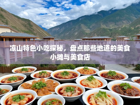 凉山特色小吃探秘，盘点那些地道的美食小摊与美食店