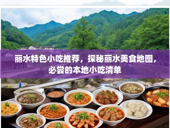 丽水特色小吃推荐，探秘丽水美食地图，必尝的本地小吃清单