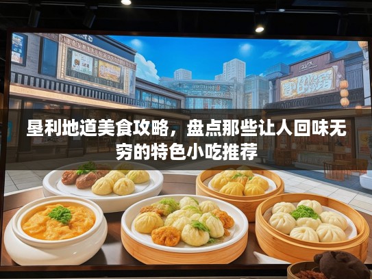垦利地道美食攻略，盘点那些让人回味无穷的特色小吃推荐