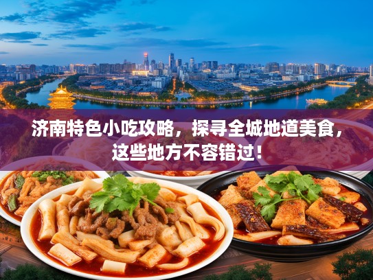 济南特色小吃攻略，探寻全城地道美食，这些地方不容错过！