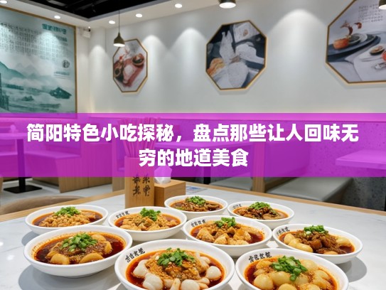 简阳特色小吃探秘，盘点那些让人回味无穷的地道美食