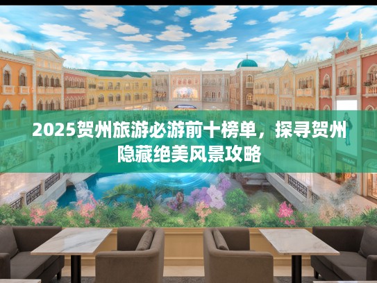 2025贺州旅游必游前十榜单，探寻贺州隐藏绝美风景攻略