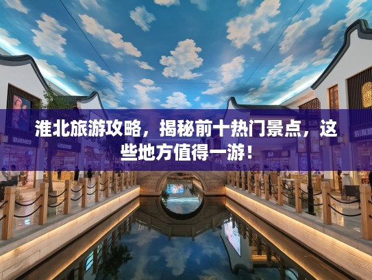 淮北旅游攻略，揭秘前十热门景点，这些地方值得一游！