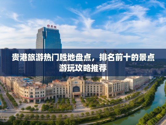 贵港旅游热门胜地盘点，排名前十的景点游玩攻略推荐
