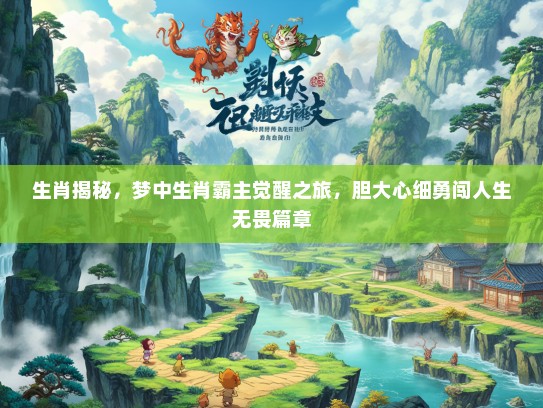 生肖揭秘，梦中生肖霸主觉醒之旅，胆大心细勇闯人生无畏篇章