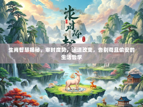 生肖智慧揭秘，审时度势，运道改变，告别苟且偷安的生活哲学