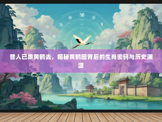 昔人已乘黄鹤去，揭秘黄鹤图背后的生肖密码与历史渊源