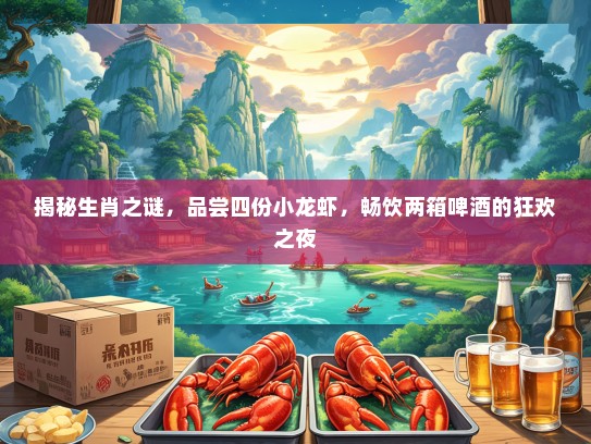 揭秘生肖之谜，品尝四份小龙虾，畅饮两箱啤酒的狂欢之夜
