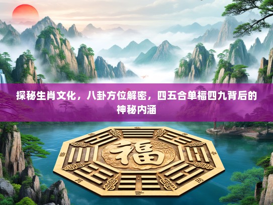 探秘生肖文化，八卦方位解密，四五合单福四九背后的神秘内涵
