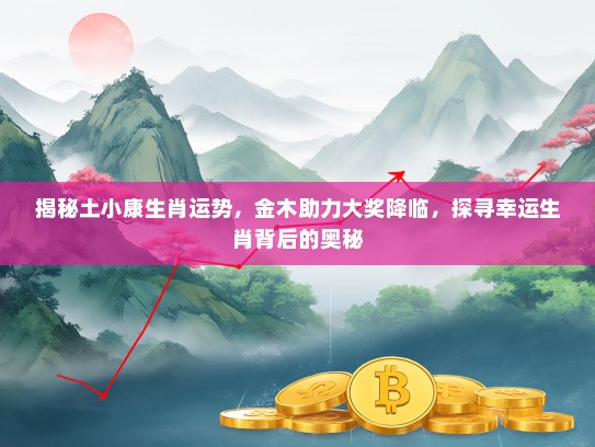 揭秘土小康生肖运势，金木助力大奖降临，探寻幸运生肖背后的奥秘