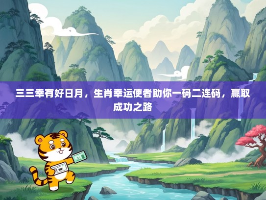 三三幸有好日月，生肖幸运使者助你一码二连码，赢取成功之路