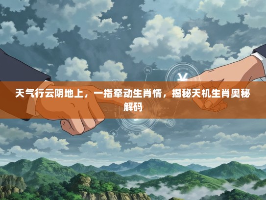 天气行云阴地上，一指牵动生肖情，揭秘天机生肖奥秘解码