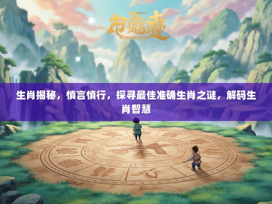 生肖揭秘，慎言慎行，探寻最佳准确生肖之谜，解码生肖智慧