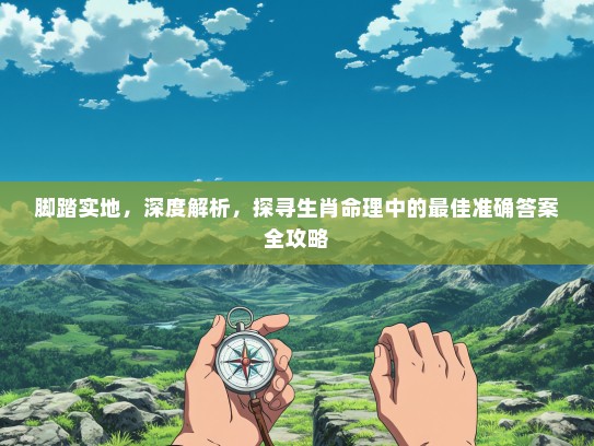 脚踏实地，深度解析，探寻生肖命理中的最佳准确答案全攻略