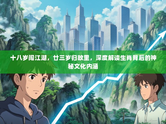 十八岁闯江湖，廿三岁归故里，深度解读生肖背后的神秘文化内涵