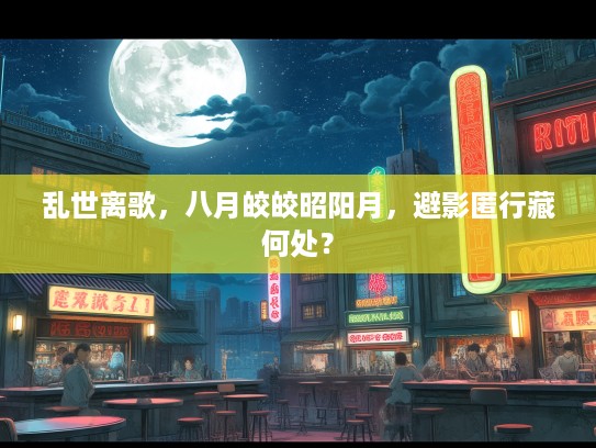 乱世离歌，八月皎皎昭阳月，避影匿行藏何处？