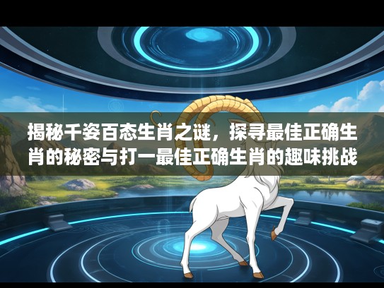 揭秘千姿百态生肖之谜，探寻最佳正确生肖的秘密与打一最佳正确生肖的趣味挑战