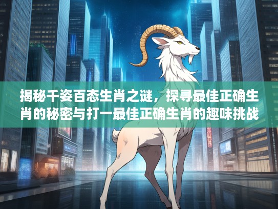 揭秘千姿百态生肖之谜，探寻最佳正确生肖的秘密与打一最佳正确生肖的趣味挑战