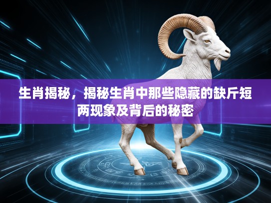 生肖揭秘，揭秘生肖中那些隐藏的缺斤短两现象及背后的秘密