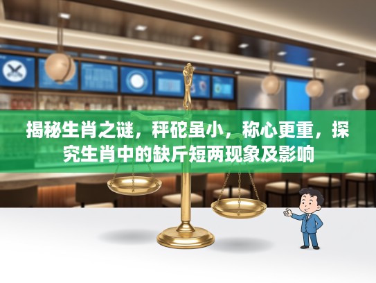 揭秘生肖之谜，秤砣虽小，称心更重，探究生肖中的缺斤短两现象及影响