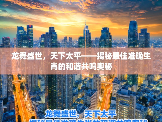 龙舞盛世，天下太平——揭秘最佳准确生肖的和谐共鸣奥秘