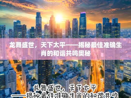 龙舞盛世，天下太平——揭秘最佳准确生肖的和谐共鸣奥秘