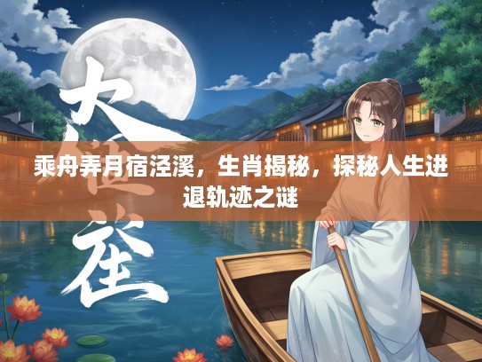 乘舟弄月宿泾溪，生肖揭秘，探秘人生进退轨迹之谜