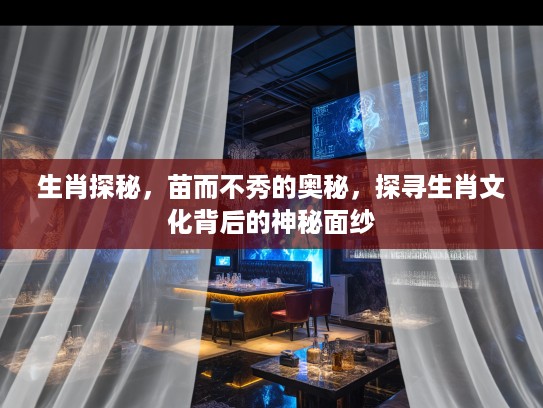 生肖探秘，苗而不秀的奥秘，探寻生肖文化背后的神秘面纱