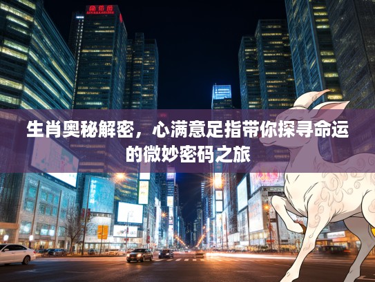 生肖奥秘解密，心满意足指带你探寻命运的微妙密码之旅