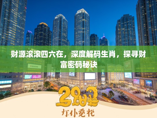 财源滚滚四六在，深度解码生肖，探寻财富密码秘诀