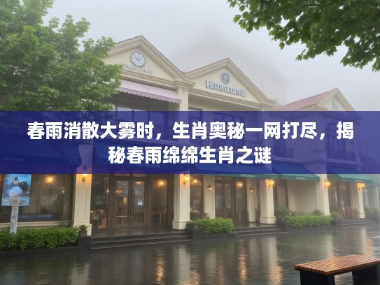 春雨消散大雾时，生肖奥秘一网打尽，揭秘春雨绵绵生肖之谜