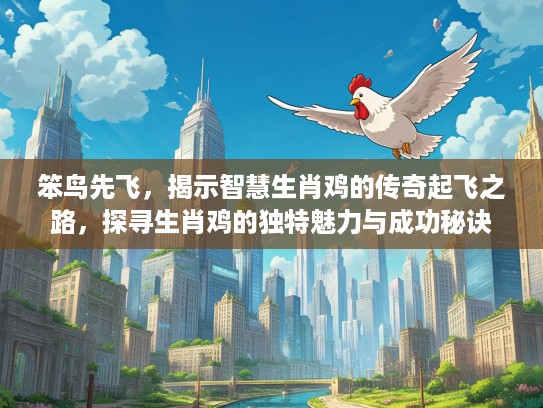笨鸟先飞，揭示智慧生肖鸡的传奇起飞之路，探寻生肖鸡的独特魅力与成功秘诀