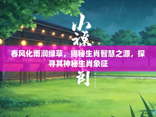 春风化雨润绿草，揭秘生肖智慧之源，探寻其神秘生肖象征