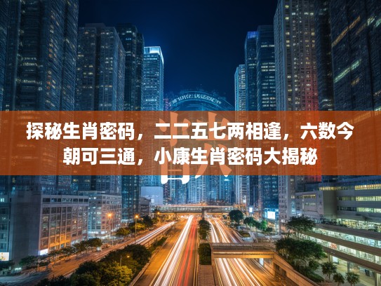 探秘生肖密码，二二五七两相逢，六数今朝可三通，小康生肖密码大揭秘