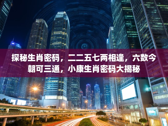 探秘生肖密码，二二五七两相逢，六数今朝可三通，小康生肖密码大揭秘