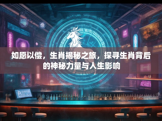 如愿以偿，生肖揭秘之旅，探寻生肖背后的神秘力量与人生影响
