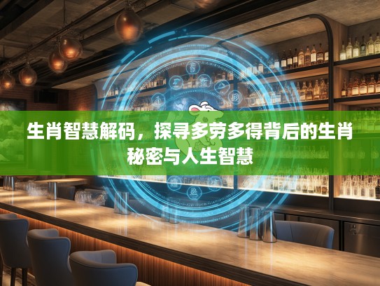 生肖智慧解码，探寻多劳多得背后的生肖秘密与人生智慧