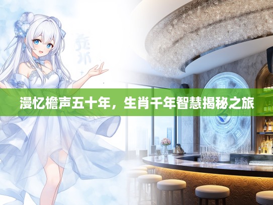 漫忆檐声五十年，生肖千年智慧揭秘之旅