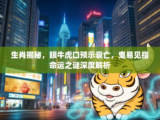 生肖揭秘，眼牛虎口预示衰亡，鬼易见指命运之谜深度解析