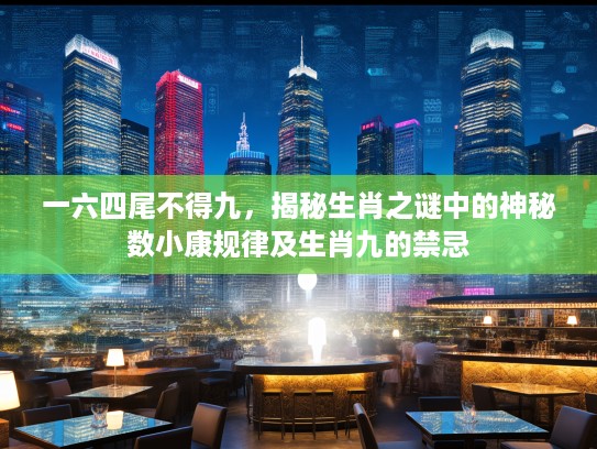 一六四尾不得九，揭秘生肖之谜中的神秘数小康规律及生肖九的禁忌