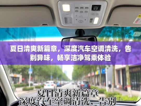 夏日清爽新篇章，深度汽车空调清洗，告别异味，畅享洁净驾乘体验