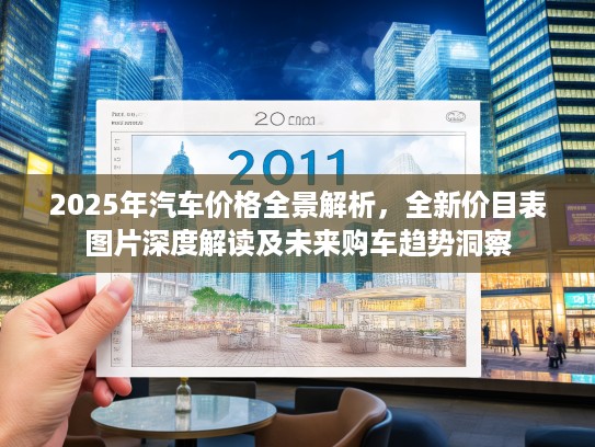 2025年汽车价格全景解析，全新价目表图片深度解读及未来购车趋势洞察