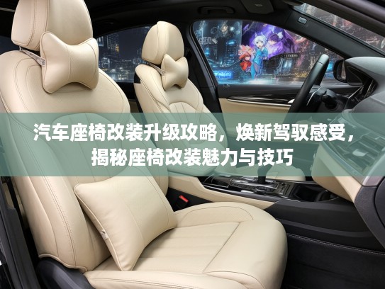 汽车座椅改装升级攻略，焕新驾驭感受，揭秘座椅改装魅力与技巧